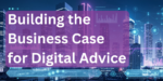 Building the Business Case for Digital Advice