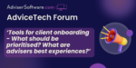Tools for client boarding – What should be prioritised? What are advisers’ best experiences? – June Forum Recap