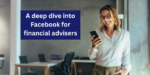 A deep dive into Facebook for financial advisers